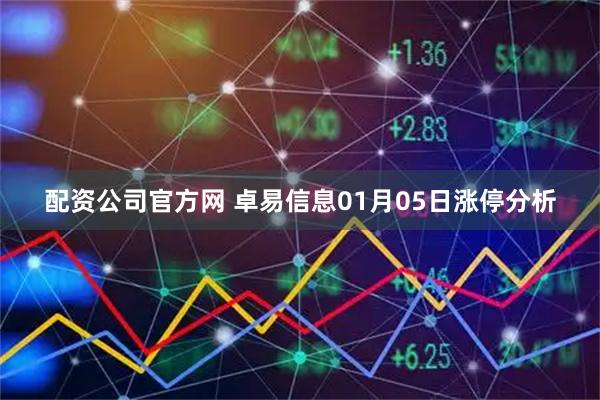 配资公司官方网 卓易信息01月05日涨停分析