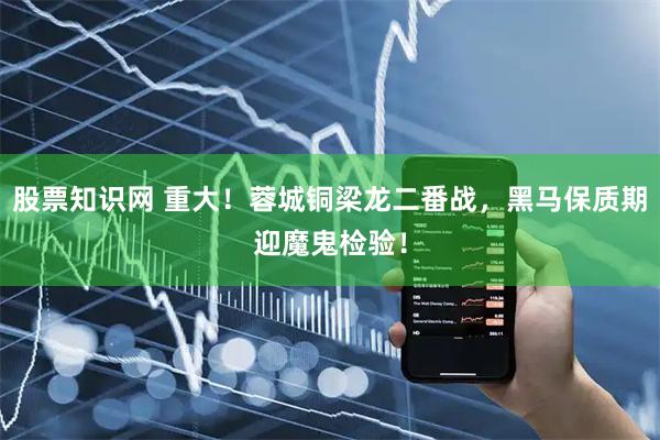 股票知识网 重大！蓉城铜梁龙二番战，黑马保质期迎魔鬼检验！